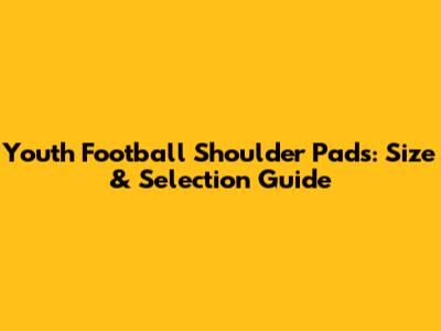 Youth Football Shoulder Pads: Size & Selection Guide