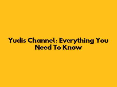 Yudi's Channel: Everything You Need To Know