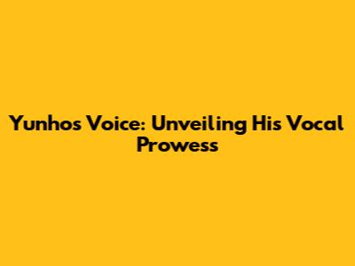 Yunho's Voice: Unveiling His Vocal Prowess