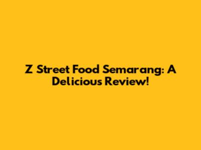 Z Street Food Semarang: A Delicious Review!