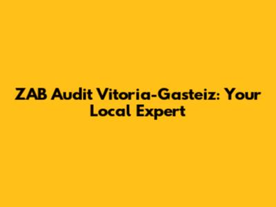 ZAB Audit Vitoria-Gasteiz: Your Local Expert