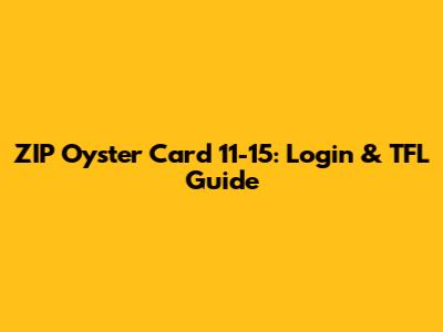 ZIP Oyster Card 11-15: Login & TFL Guide