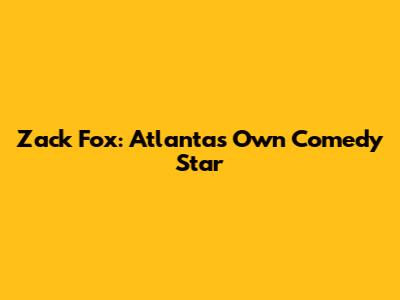 Zack Fox: Atlanta's Own Comedy Star