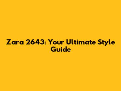 Zara 2643: Your Ultimate Style Guide