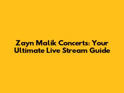 Zayn Malik Concerts: Your Ultimate Live Stream Guide