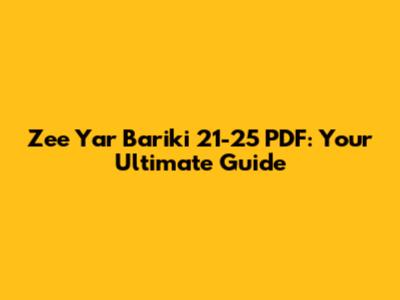 Zee Yar Bariki 21-25 PDF: Your Ultimate Guide