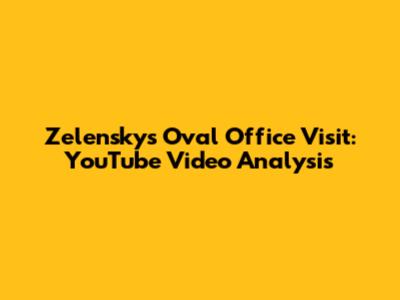 Zelensky's Oval Office Visit: YouTube Video Analysis