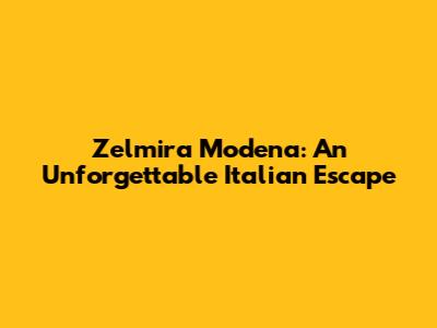 Zelmira Modena: An Unforgettable Italian Escape
