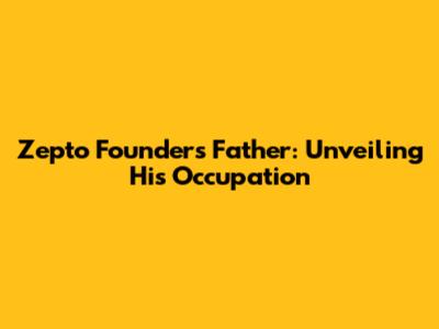 Zepto Founder's Father: Unveiling His Occupation