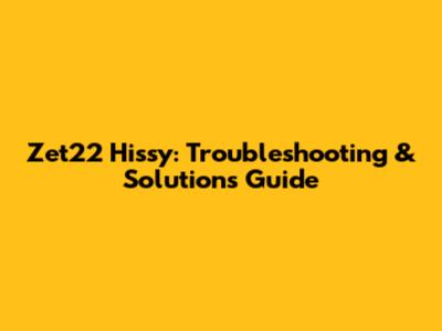 Zet22 Hissy: Troubleshooting & Solutions Guide