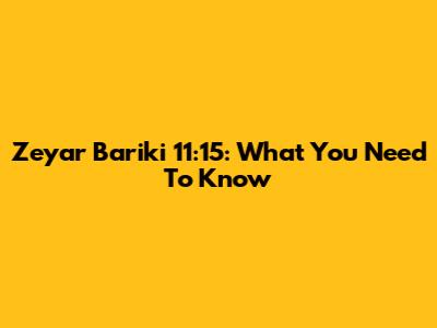 Zeyar Bariki 11:15: What You Need To Know