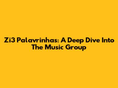 Zi3 Palavrinhas: A Deep Dive Into The Music Group