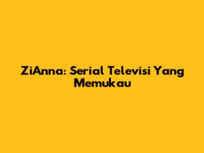 ZiAnna: Serial Televisi Yang Memukau