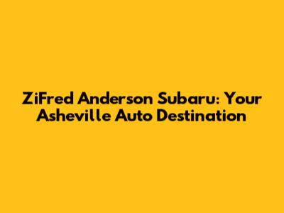 ZiFred Anderson Subaru: Your Asheville Auto Destination