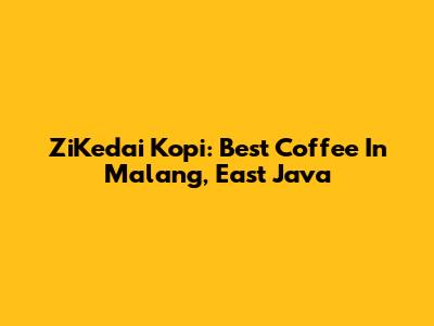 ZiKedai Kopi: Best Coffee In Malang, East Java