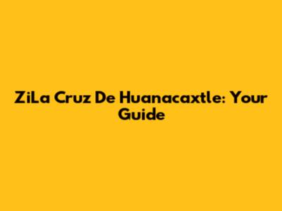 ZiLa Cruz De Huanacaxtle: Your Guide