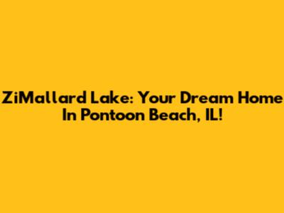 ZiMallard Lake: Your Dream Home In Pontoon Beach, IL!