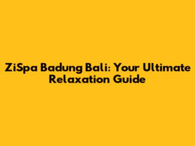 ZiSpa Badung Bali: Your Ultimate Relaxation Guide