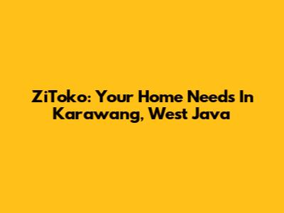ZiToko: Your Home Needs In Karawang, West Java