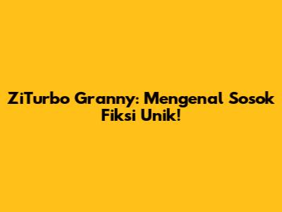 ZiTurbo Granny: Mengenal Sosok Fiksi Unik!