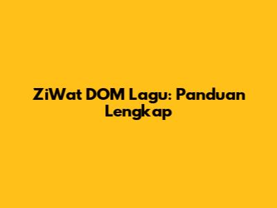 ZiWat DOM Lagu: Panduan Lengkap