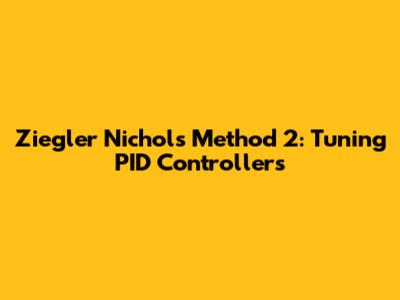 Ziegler Nichols Method 2: Tuning PID Controllers
