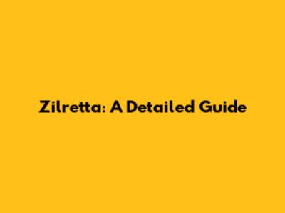 Zilretta: A Detailed Guide
