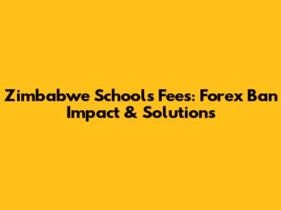 Zimbabwe Schools Fees: Forex Ban Impact & Solutions