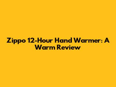 Zippo 12-Hour Hand Warmer: A Warm Review