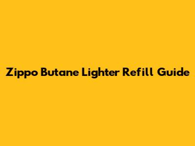 Zippo Butane Lighter Refill Guide