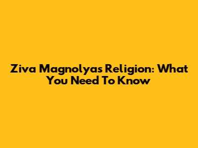 Ziva Magnolya's Religion: What You Need To Know