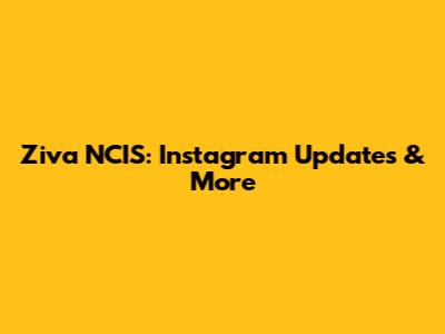 Ziva NCIS: Instagram Updates & More