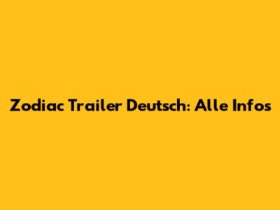 Zodiac Trailer Deutsch: Alle Infos