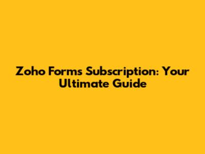 Zoho Forms Subscription: Your Ultimate Guide