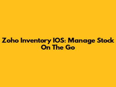 Zoho Inventory IOS: Manage Stock On The Go