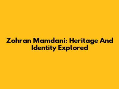 Zohran Mamdani: Heritage And Identity Explored