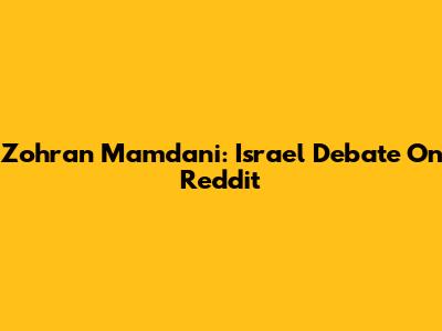 Zohran Mamdani: Israel Debate On Reddit