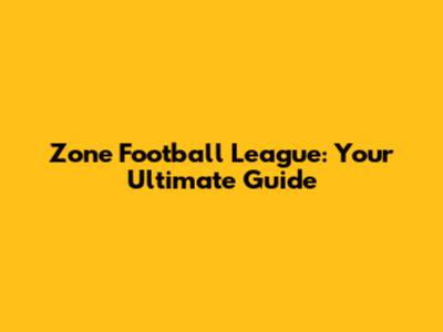 Zone Football League: Your Ultimate Guide
