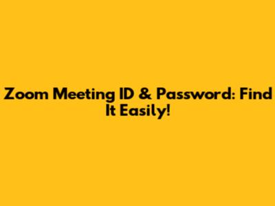 Zoom Meeting ID & Password: Find It Easily!