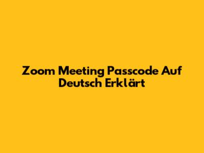 Zoom Meeting Passcode Auf Deutsch Erklärt