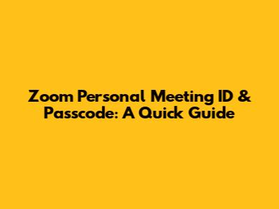 Zoom Personal Meeting ID & Passcode: A Quick Guide