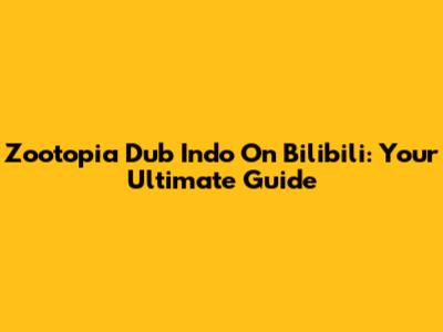 Zootopia Dub Indo On Bilibili: Your Ultimate Guide