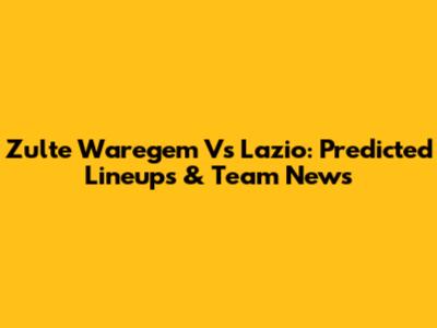 Zulte Waregem Vs Lazio: Predicted Lineups & Team News
