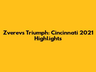 Zverev's Triumph: Cincinnati 2021 Highlights
