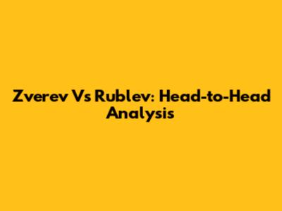 Zverev Vs Rublev: Head-to-Head Analysis